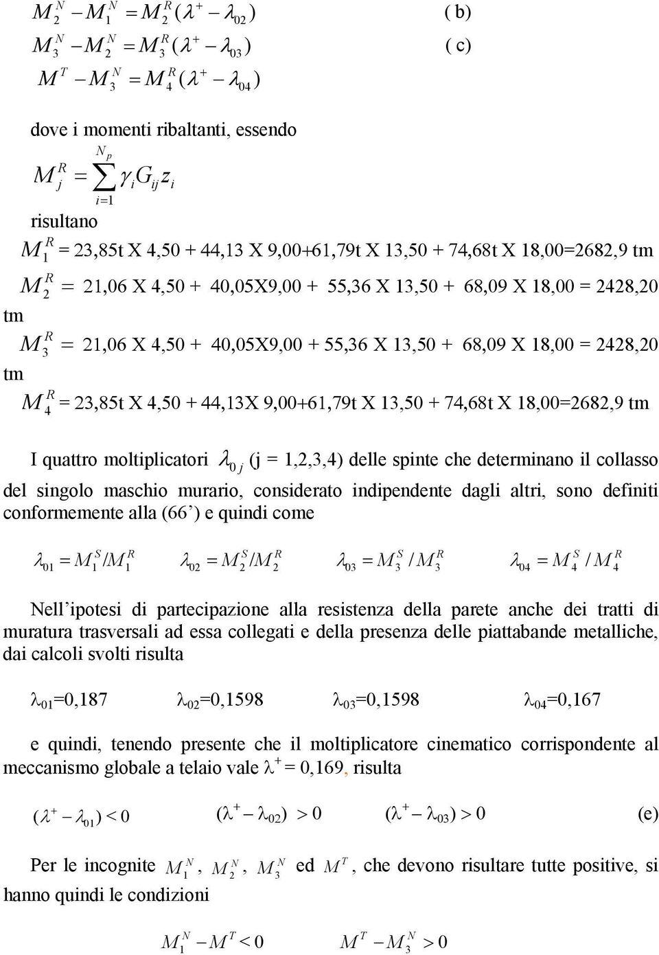 + 74,68t X 8,00=68,9 tm 4 I quattro moltiplicatori 0 j (j =,,3,4) delle spinte che determinano il collasso del singolo maschio murario, considerato indipendente dagli altri, sono definiti