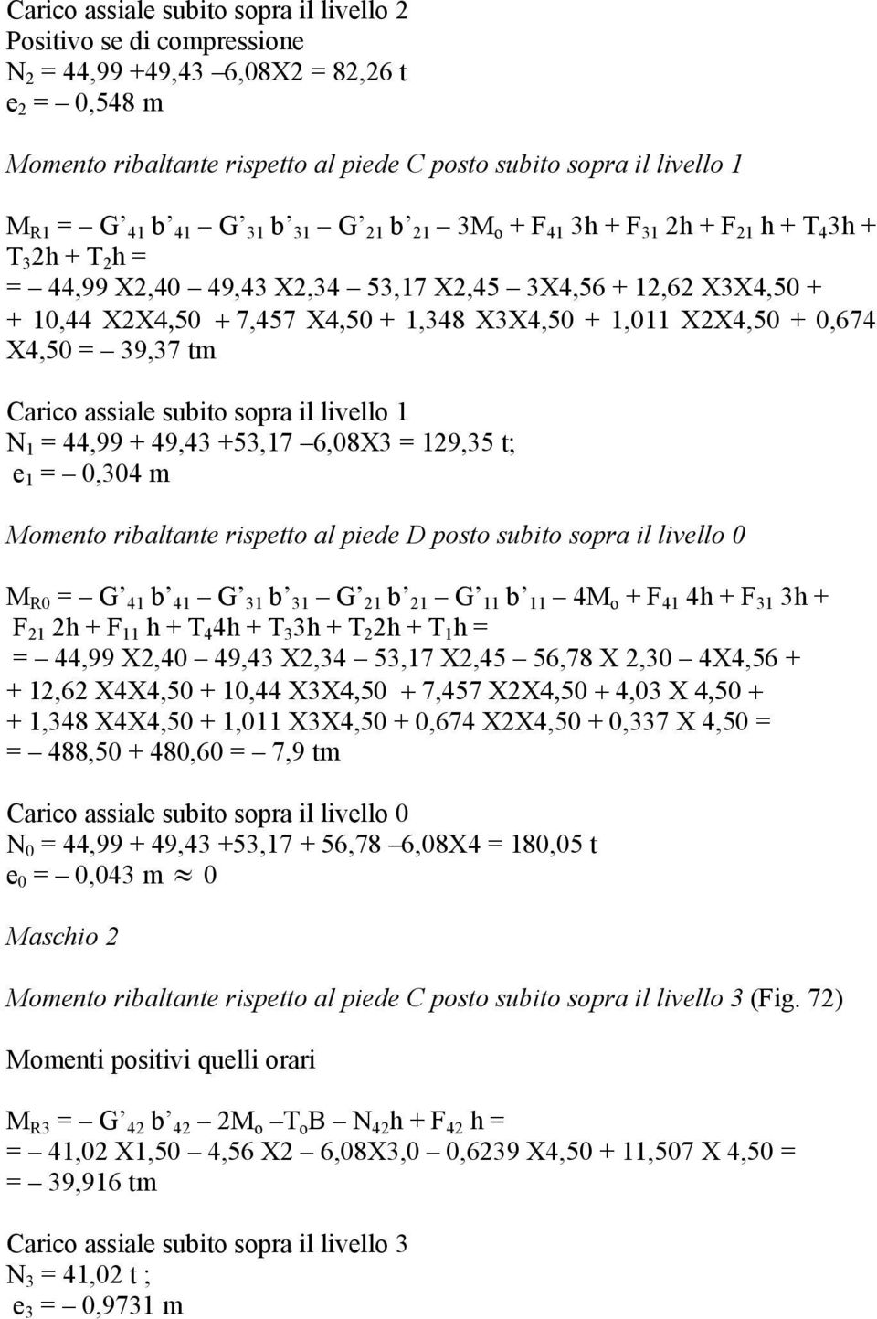 assiale subito sopra il livello = 44,99 + 49,43 +53,7 6,08X3 = 9,35 t; e = 0,304 m Momento ribaltante rispetto al piede D posto subito sopra il livello 0 M R0 = G 4 b 4 G 3 b 3 G b G b 4 + F 4 4h + F