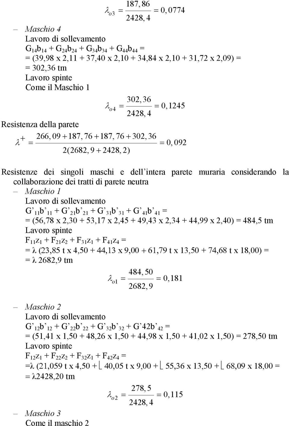 tratti di parete neutra Maschio Lavoro di sollevamento G b + G b + G 3 b 3 + G 4 b 4 = = (56,78 x,30 + 53,7 x,45 + 49,43 x,34 + 44,99 x,40) = 484,5 tm Lavoro spinte F z + F z + F 3 z + F 4 z 4 = =