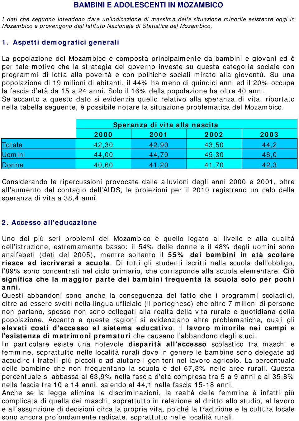 Aspetti demografici generali La popolazione del Mozambico è composta principalmente da bambini e giovani ed è per tale motivo che la strategia del governo investe su questa categoria sociale con