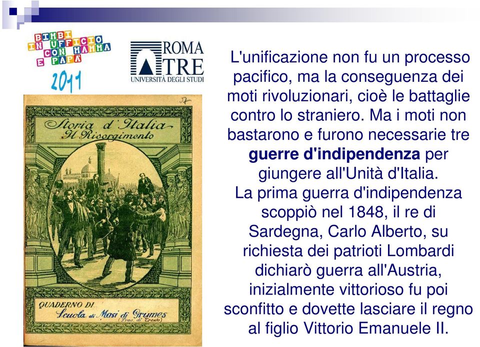 La prima guerra d'indipendenza scoppiò nel 1848, il re di Sardegna, Carlo Alberto, su richiesta dei patrioti Lombardi