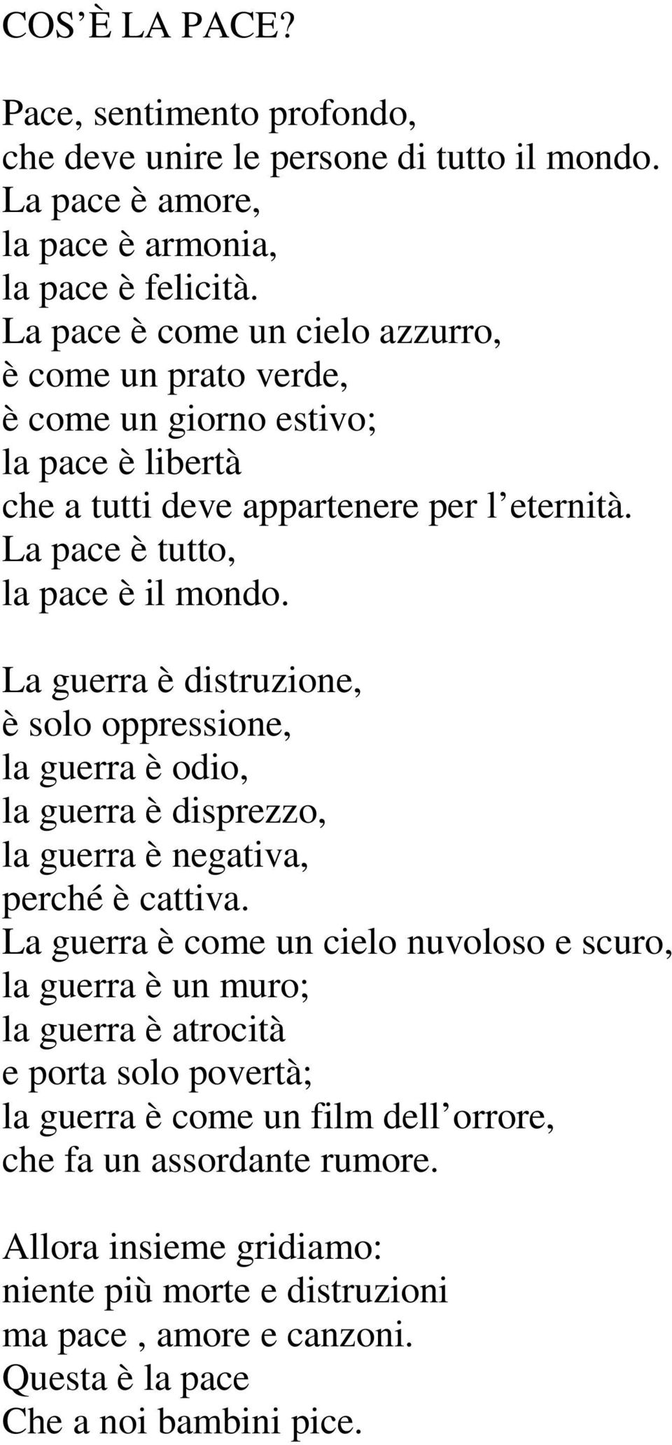 La guerra è distruzione, è solo oppressione, la guerra è odio, la guerra è disprezzo, la guerra è negativa, perché è cattiva.