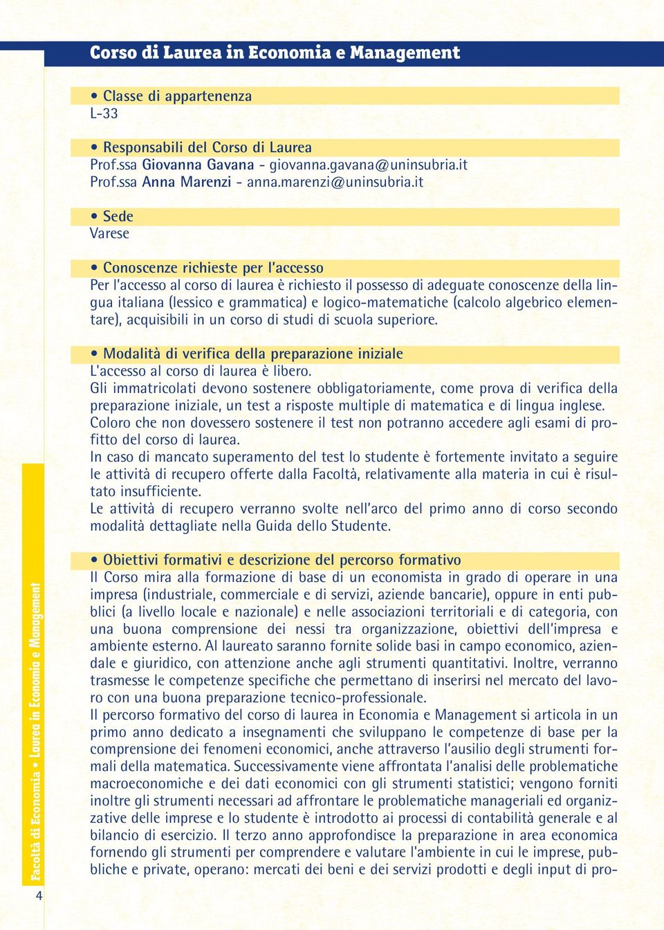 it Sede Varese Conoscenze richieste per l accesso Per l accesso al corso di laurea è richiesto il possesso di adeguate conoscenze della lingua italiana (lessico e grammatica) e logico-matematiche