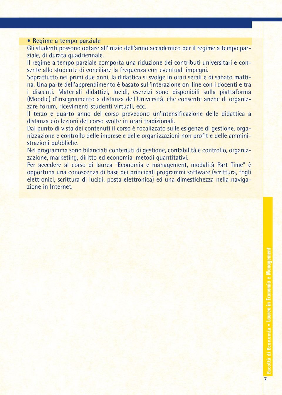 Soprattutto nei primi due anni, la didattica si svolge in orari serali e di sabato mattina. Una parte dell'apprendimento è basato sull'interazione on-line con i docenti e tra i discenti.