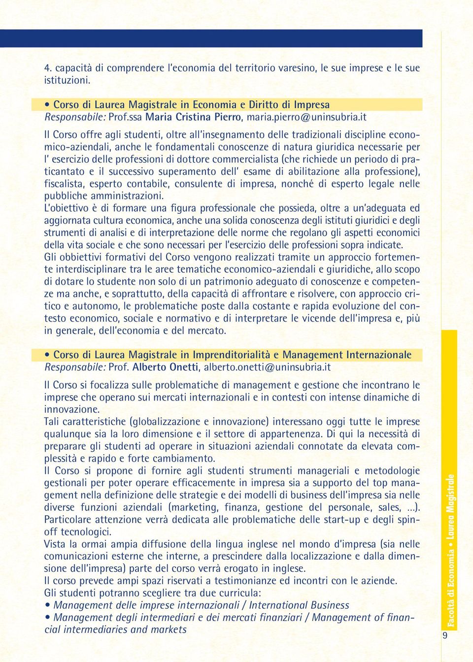 it Il Corso offre agli studenti, oltre all insegnamento delle tradizionali discipline economico-aziendali, anche le fondamentali conoscenze di natura giuridica necessarie per l esercizio delle