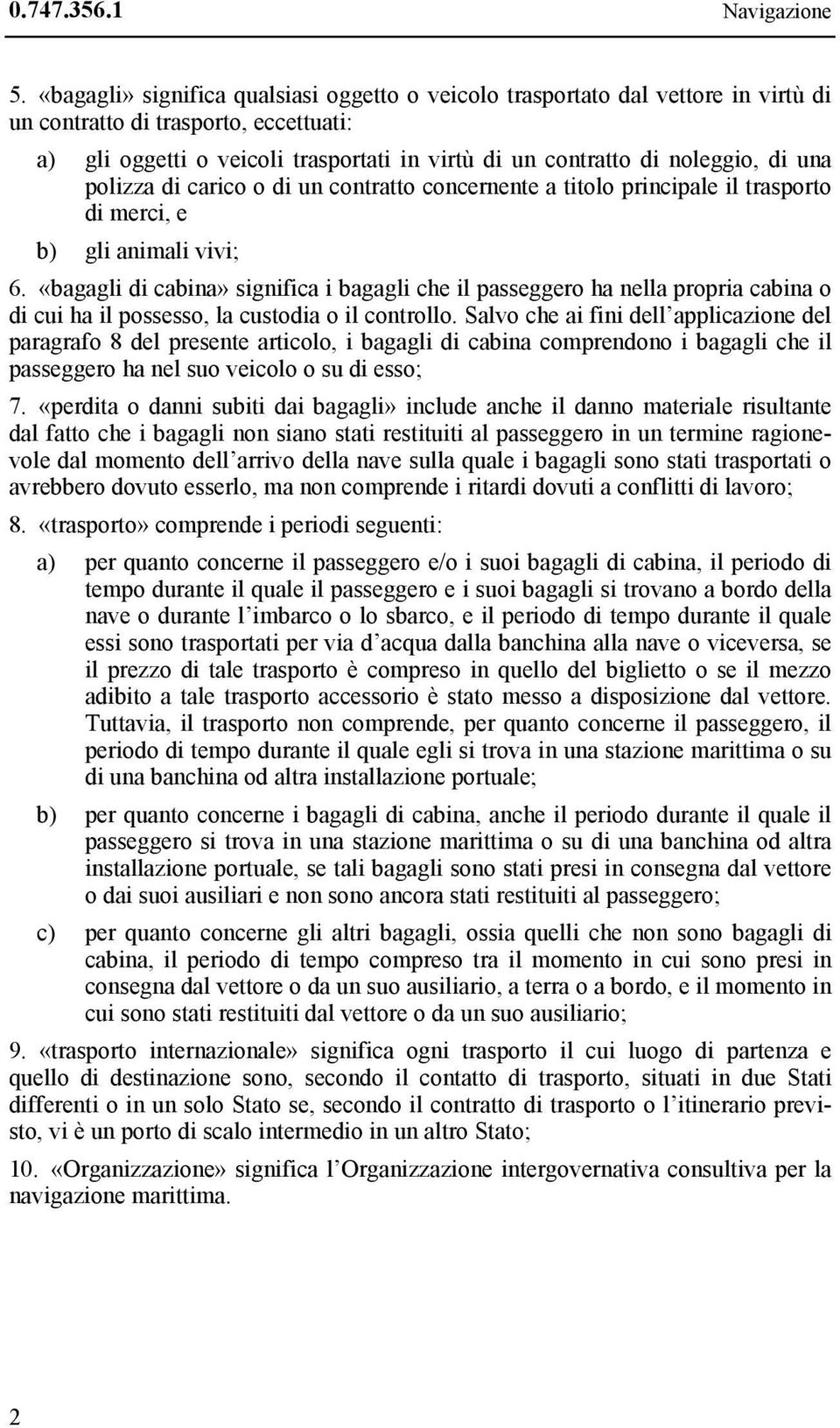 di una polizza di carico o di un contratto concernente a titolo principale il trasporto di merci, e b) gli animali vivi; 6.