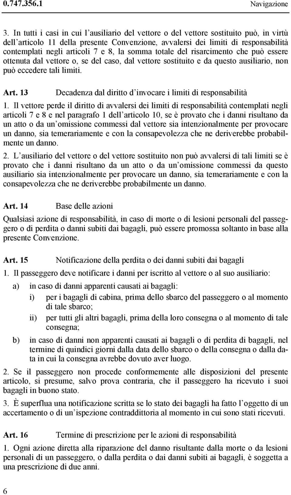 e 8, la somma totale del risarcimento che può essere ottenuta dal vettore o, se del caso, dal vettore sostituito e da questo ausiliario, non può eccedere tali limiti. Art.