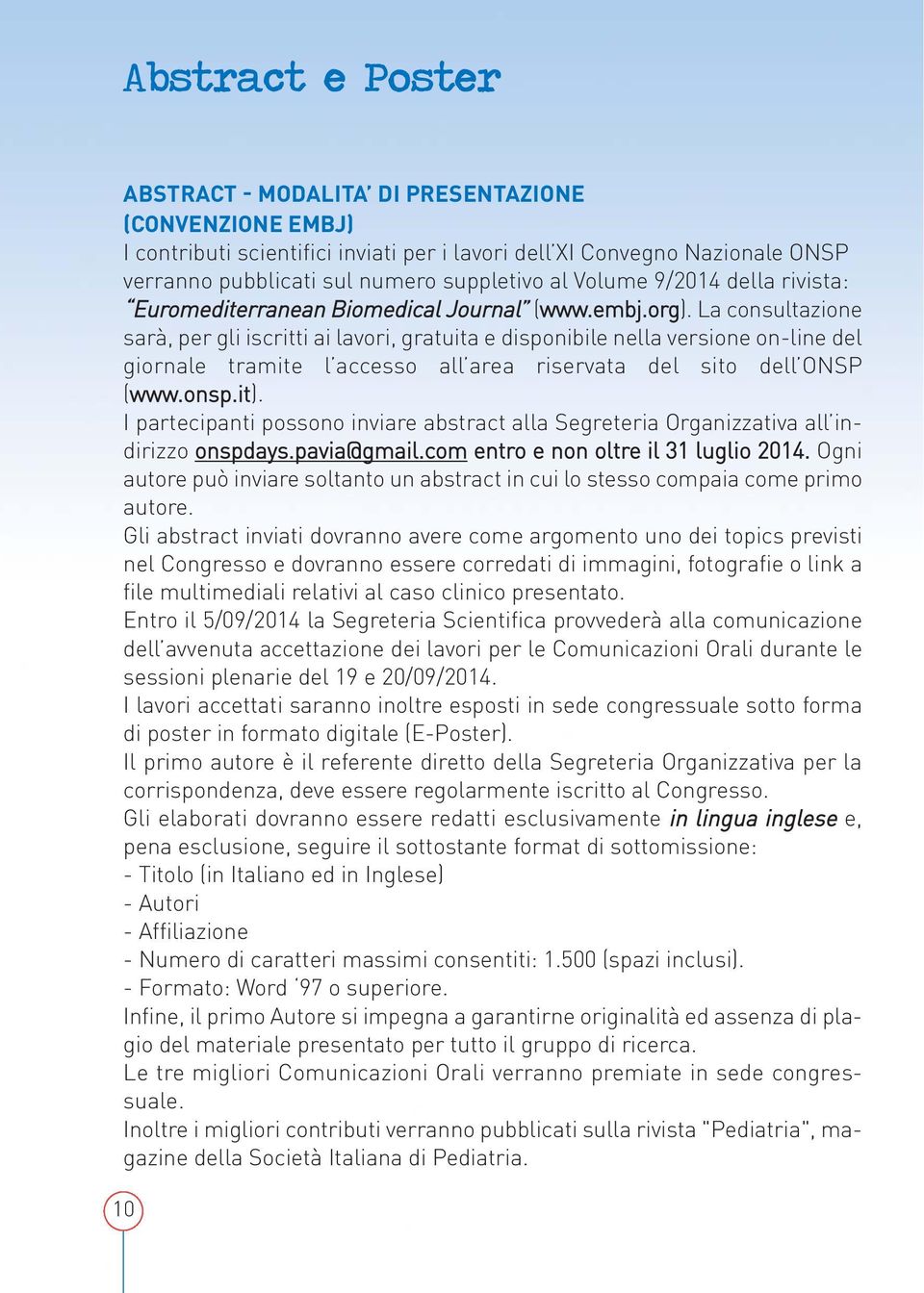 La consultazione sarà, per gli iscritti ai lavori, gratuita e disponibile nella versione on-line del giornale tramite l accesso all area riservata del sito dell ONSP (www.onsp.it).