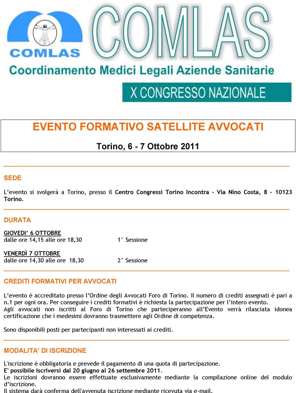 degli Avvocati Foro di Torino. Il numero di crediti assegnati è pari a n.1 per ogni ora. Per conseguire i crediti formativi è richiesta la partecipazione per l intero evento.