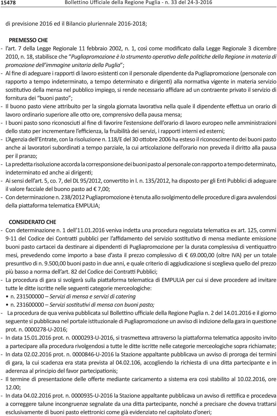 18, stabilisce che Pugliapromozione è lo strumento operativo delle politiche della Regione in materia di promozione dell immagine unitaria della Puglia ; - Al fine di adeguare i rapporti di lavoro