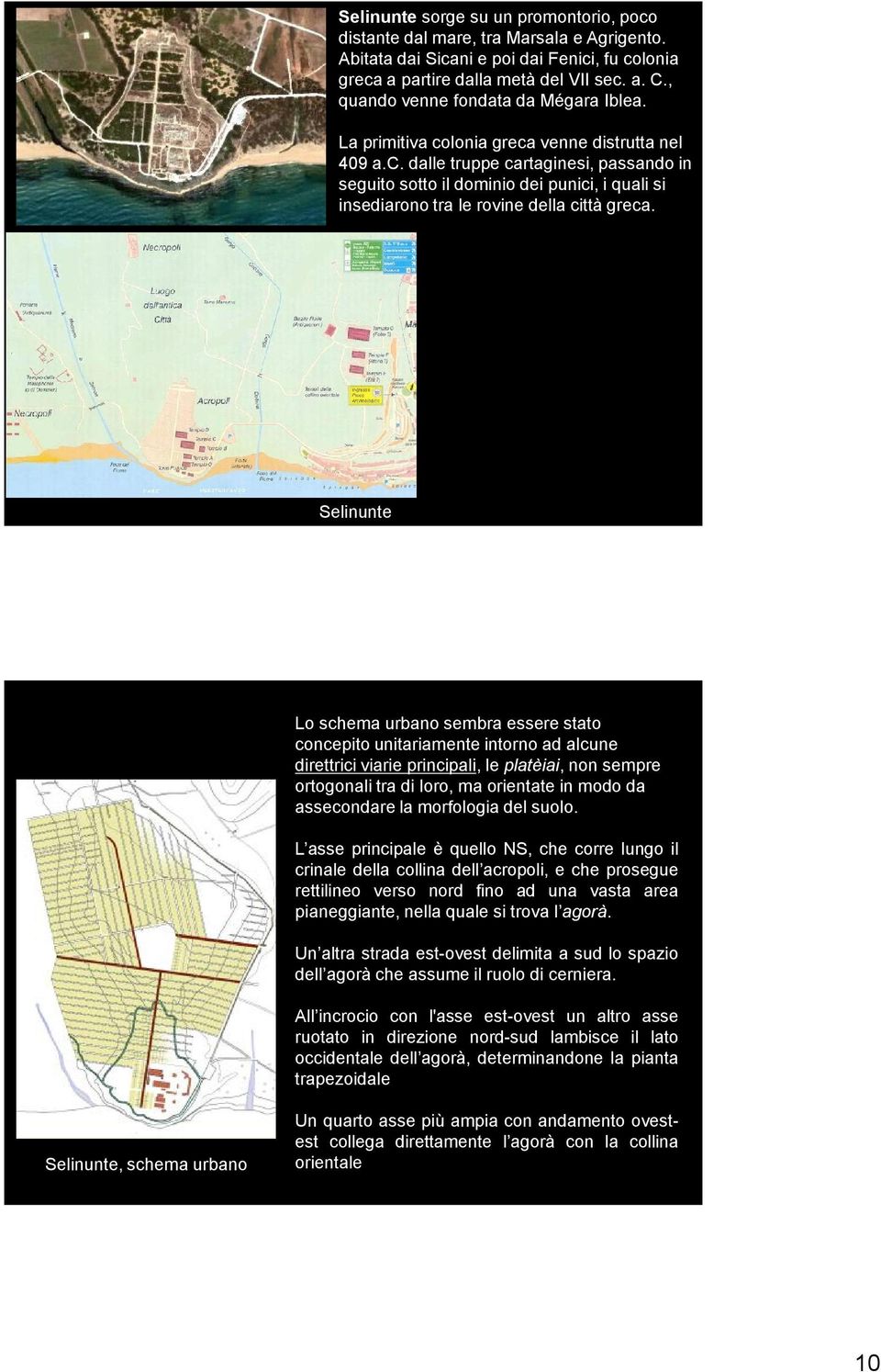 SELINUNTE, vedute aeree, pianta del parco archeologico, schema urbanistico Selinunte Lo schema urbano sembra essere stato concepito unitariamente intorno ad alcune direttrici viarie principali, le