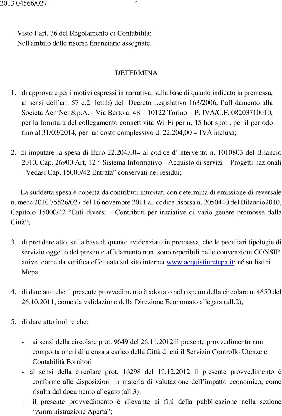 mNet S.p.A. - Via Bertola, 48 10122 Torino P. IVA/C.F. 08203710010, per la fornitura del collegamento connettività Wi-Fi per n.