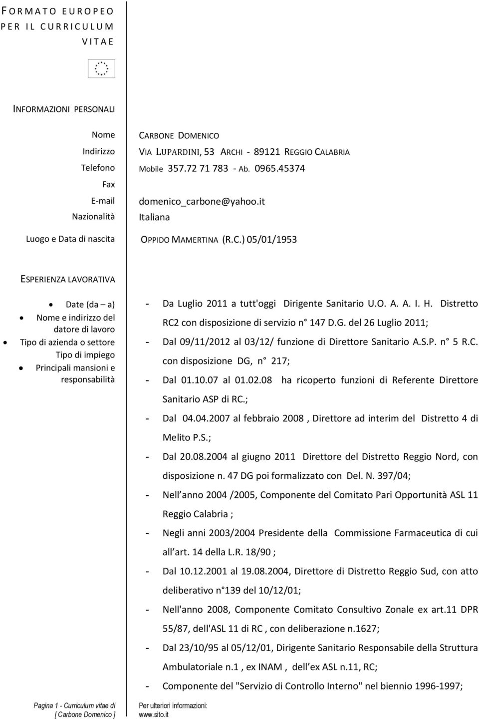 ) 05/01/1953 ESPERIENZA LAVORATIVA Date (da a) Nome e indirizzo del datore di lavoro Tipo di azienda o settore Tipo di impiego Principali mansioni e responsabilità - Da Luglio 2011 a tutt'oggi