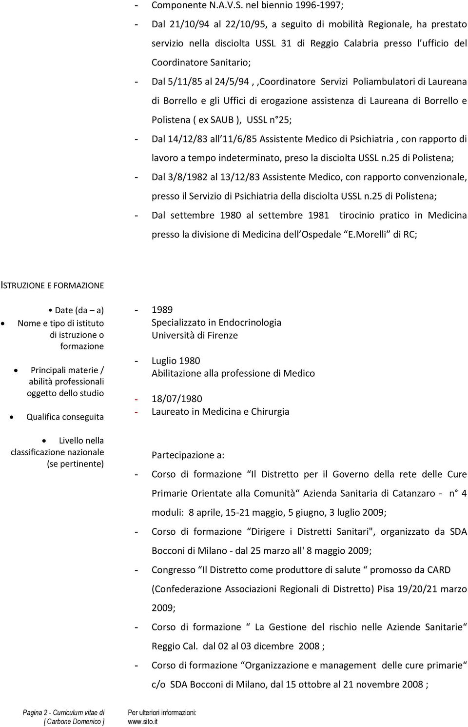 5/11/85 al 24/5/94,,Coordinatore Servizi Poliambulatori di Laureana di Borrello e gli Uffici di erogazione assistenza di Laureana di Borrello e Polistena ( ex SAUB ), USSL n 25; - Dal 14/12/83 all