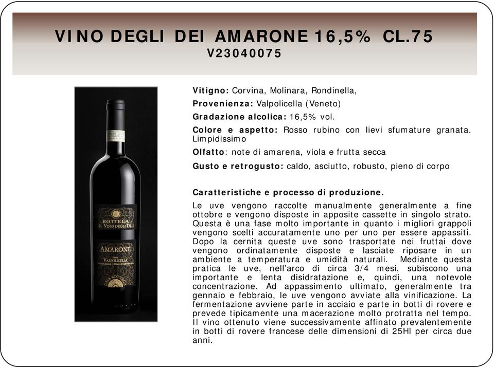 Limpidissimo Olfatto: note di amarena, viola e frutta secca Gusto e retrogusto: caldo, asciutto, robusto, pieno di corpo Le uve vengono raccolte manualmente generalmente a fine ottobre e vengono