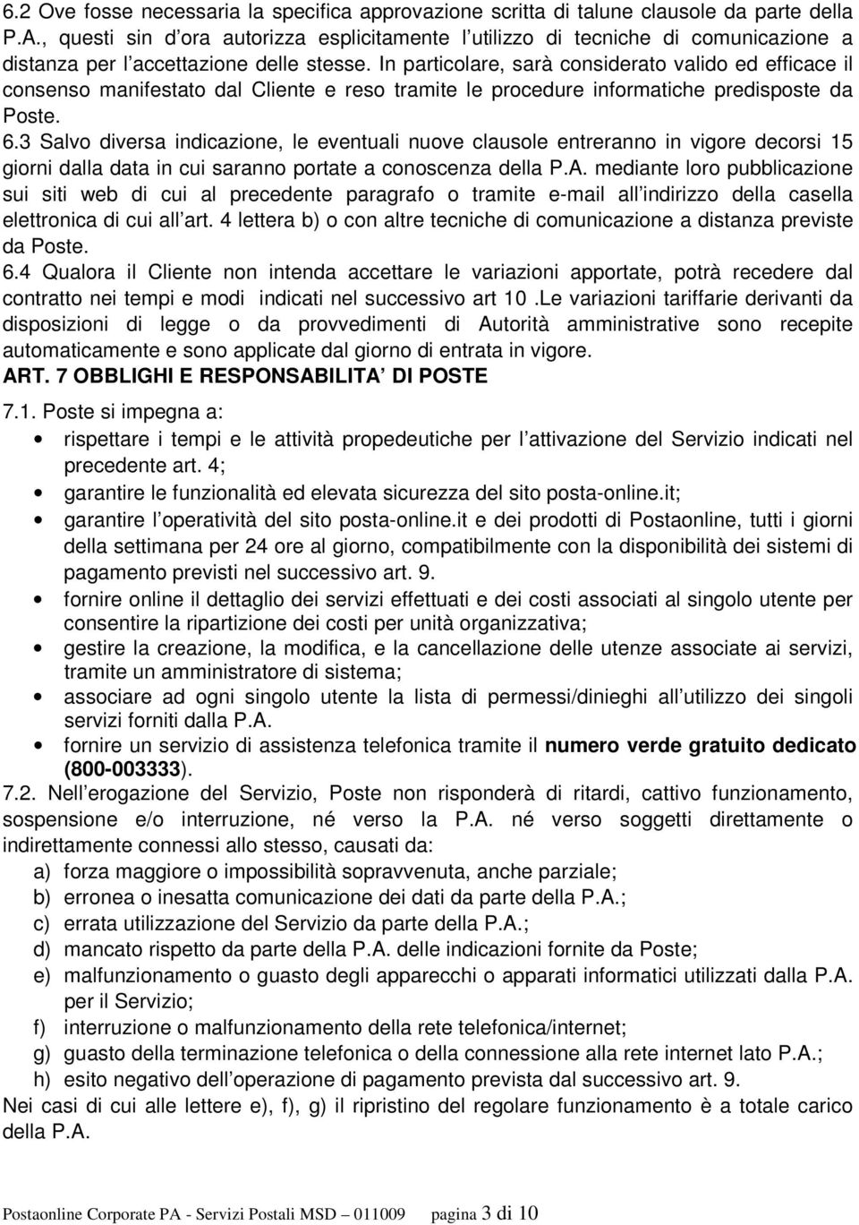 In particolare, sarà considerato valido ed efficace il consenso manifestato dal Cliente e reso tramite le procedure informatiche predisposte da Poste. 6.