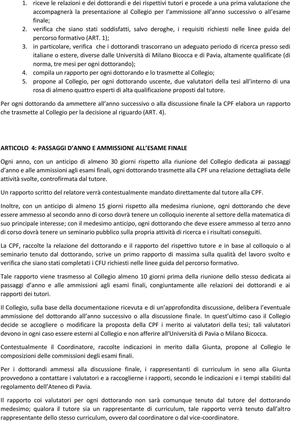 in particolare, verifica che i dottorandi trascorrano un adeguato periodo di ricerca presso sedi italiane o estere, diverse dalle Università di Milano Bicocca e di Pavia, altamente qualificate (di