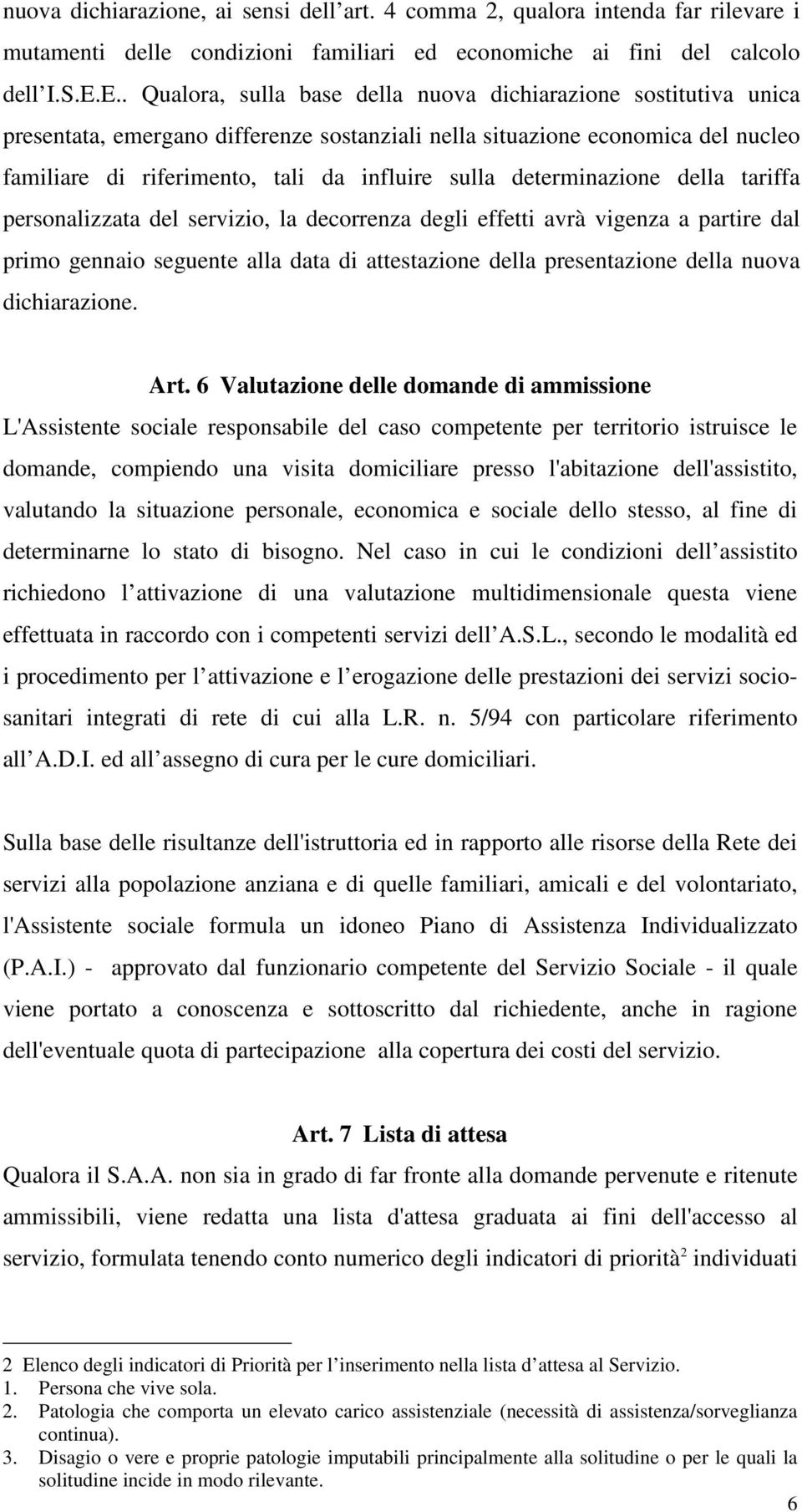 determinazione della tariffa personalizzata del servizio, la decorrenza degli effetti avrà vigenza a partire dal primo gennaio seguente alla data di attestazione della presentazione della nuova