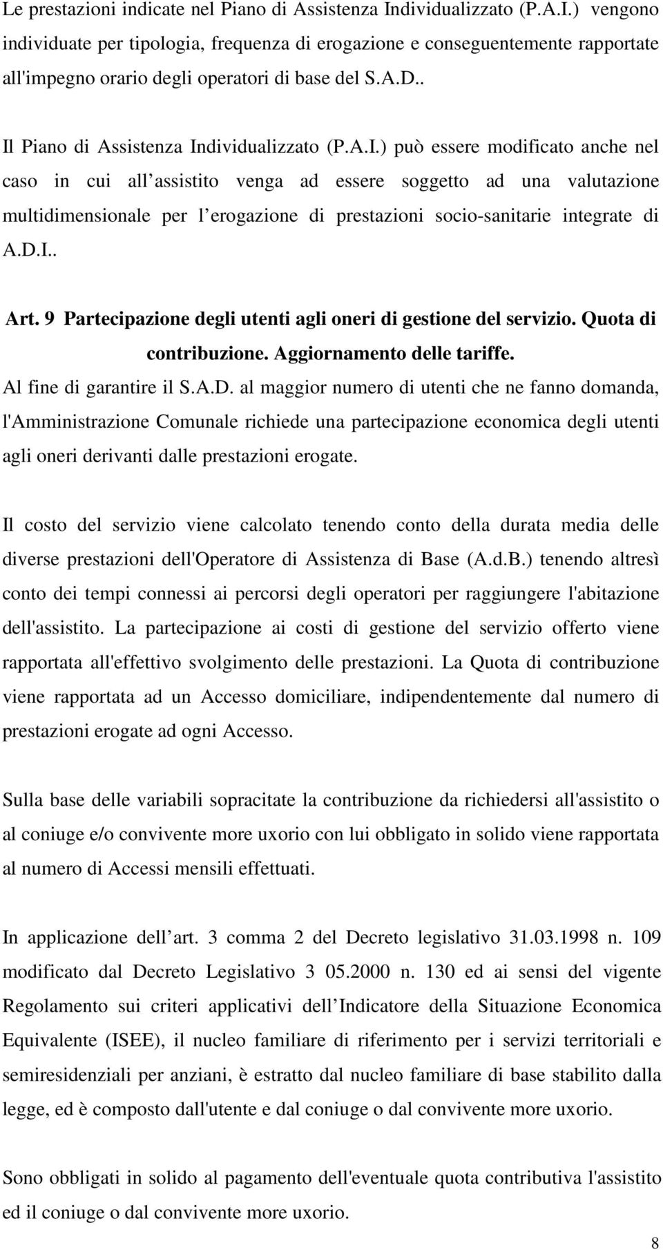 D.I.. Art. 9 Partecipazione degli utenti agli oneri di gestione del servizio. Quota di contribuzione. Aggiornamento delle tariffe. Al fine di garantire il S.A.D. al maggior numero di utenti che ne fanno domanda, l'amministrazione Comunale richiede una partecipazione economica degli utenti agli oneri derivanti dalle prestazioni erogate.