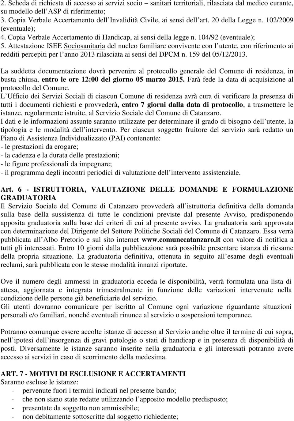 Attestazione ISEE Sociosanitaria del nucleo familiare convivente con l utente, con riferimento ai redditi percepiti per l anno 2013 rilasciata ai sensi del DPCM n. 159 del 05/12/2013.