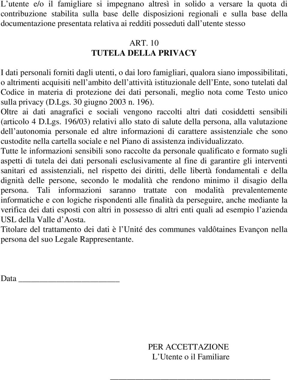 10 TUTELA DELLA PRIVACY I dati personali forniti dagli utenti, o dai loro famigliari, qualora siano impossibilitati, o altrimenti acquisiti nell ambito dell attività istituzionale dell Ente, sono