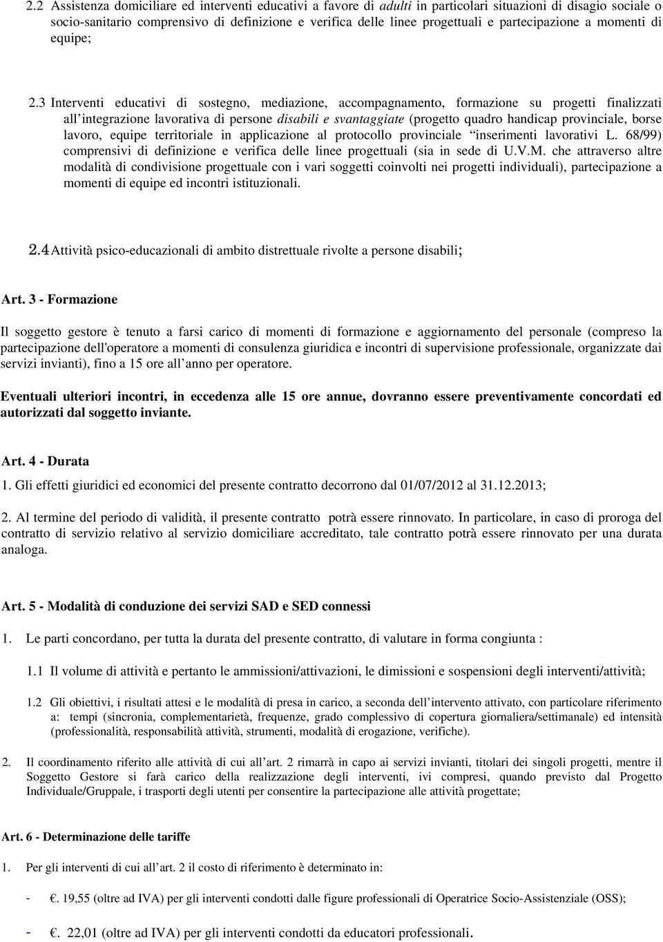 3 Interventi educativi di sostegno, mediazione, accompagnamento, formazione su progetti finalizzati all integrazione lavorativa di persone disabili e svantaggiate (progetto quadro handicap