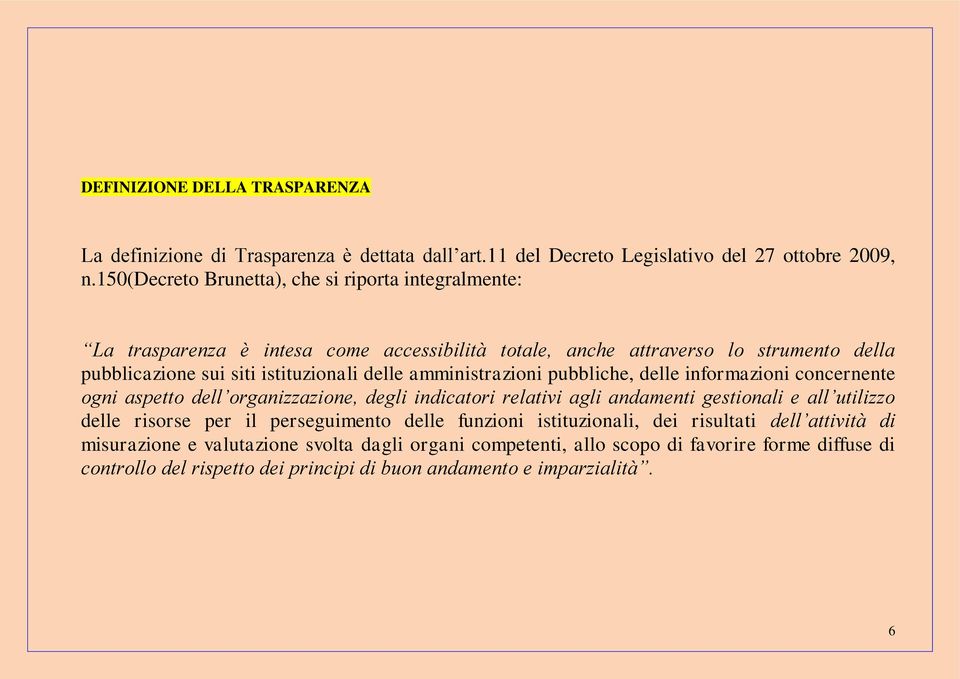 amministrazioni pubbliche, delle informazioni concernente ogni aspetto dell organizzazione, degli indicatori relativi agli andamenti gestionali e all utilizzo delle risorse per il