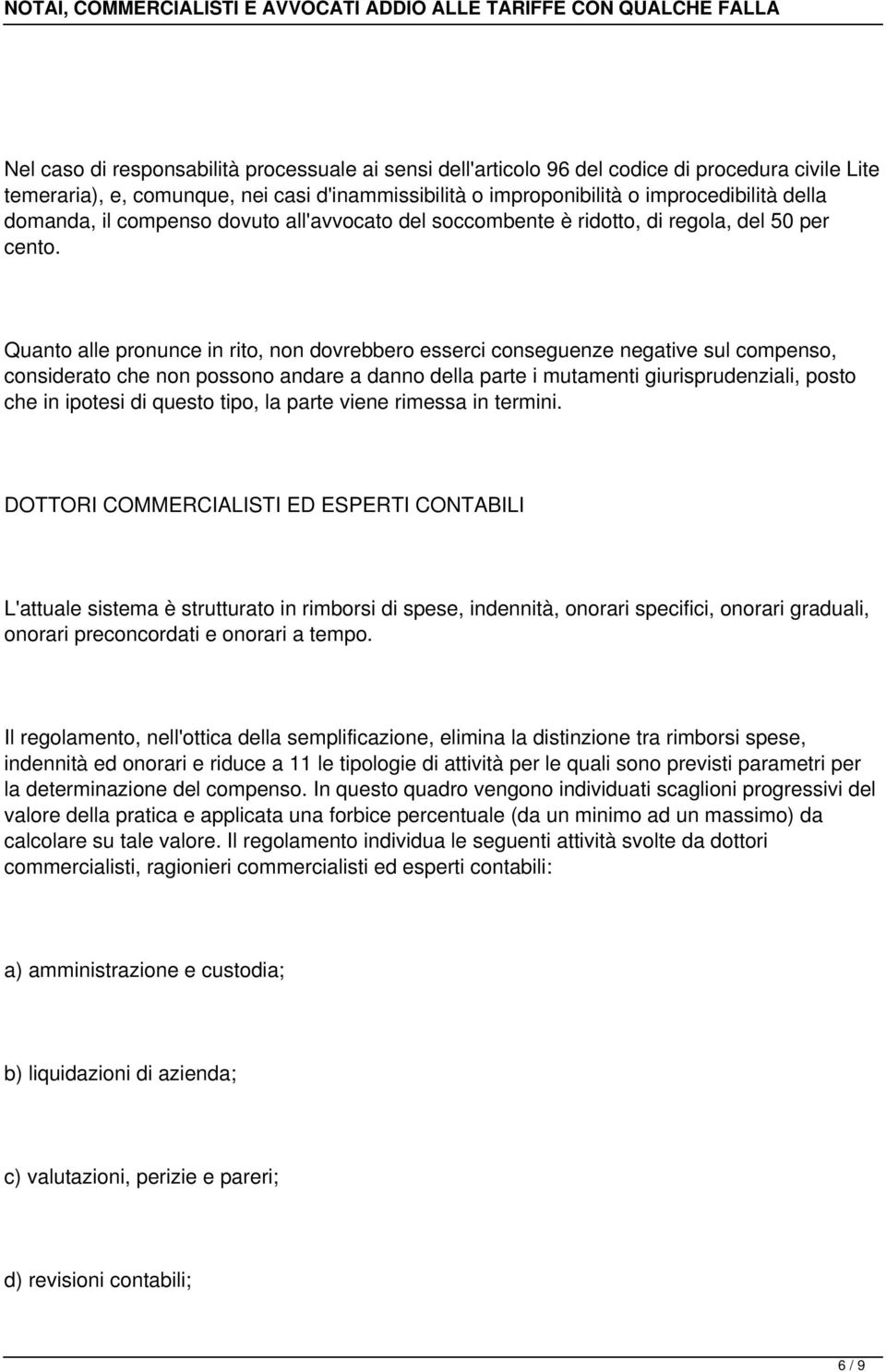 Quanto alle pronunce in rito, non dovrebbero esserci conseguenze negative sul compenso, considerato che non possono andare a danno della parte i mutamenti giurisprudenziali, posto che in ipotesi di