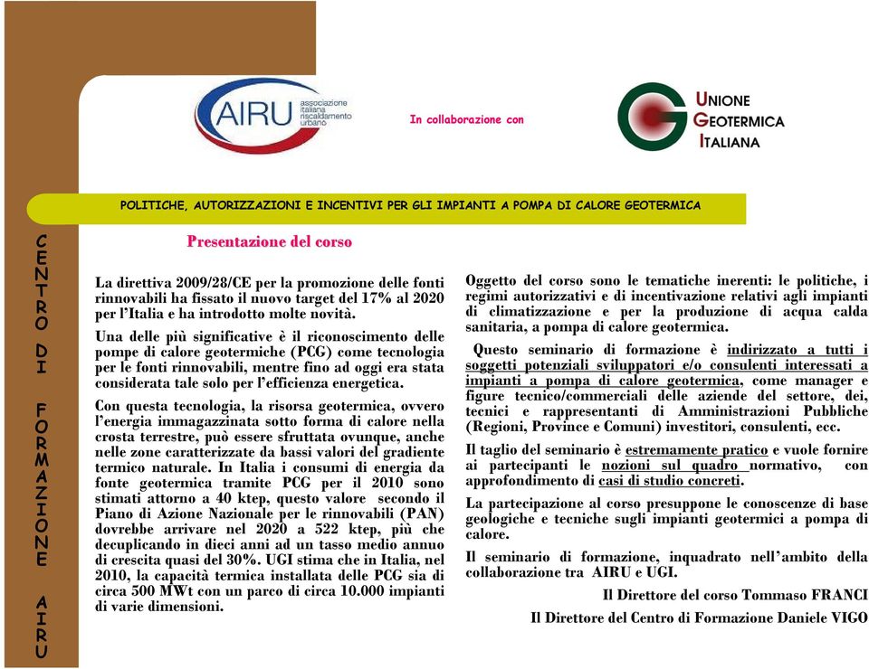 na delle più significative è il riconoscimento delle pompe di calore geotermiche (PG) come tecnologia per le fonti rinnovabili, mentre fino ad oggi era stata considerata tale solo per l efficienza