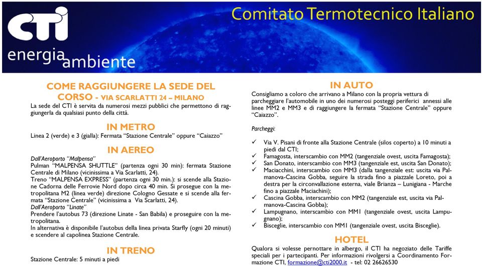 (vicinissima a Via Scarlatti, 24). Treno MALPENSA EXPRESS (partenza ogni 30 min.): si scende alla Stazione Cadorna delle Ferrovie Nord dopo circa 40 min.