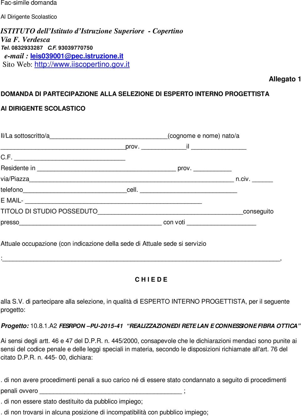 it DOMANDA DI PARTECIPAZIONE ALLA SELEZIONE DI ESPERTO INTERNO PROGETTISTA Al DIRIGENTE SCOLASTICO Allegato 1 Il/La sottoscritto/a (cognome e nome) nato/a prov. il C.F. Residente in prov.