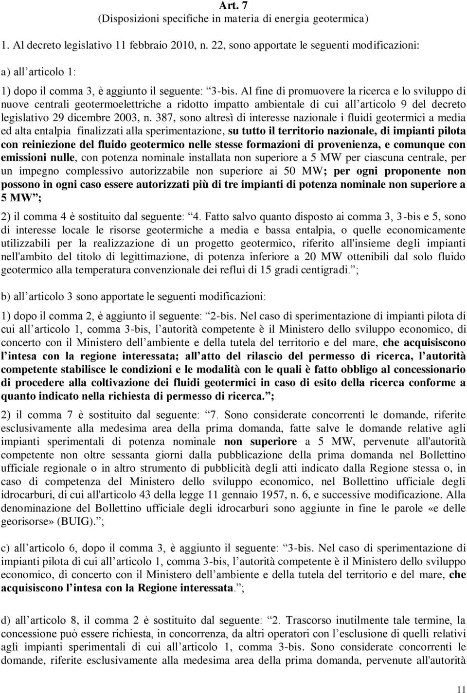 Al fine di promuovere la ricerca e lo sviluppo di nuove centrali geotermoelettriche a ridotto impatto ambientale di cui all articolo 9 del decreto legislativo 29 dicembre 2003, n.