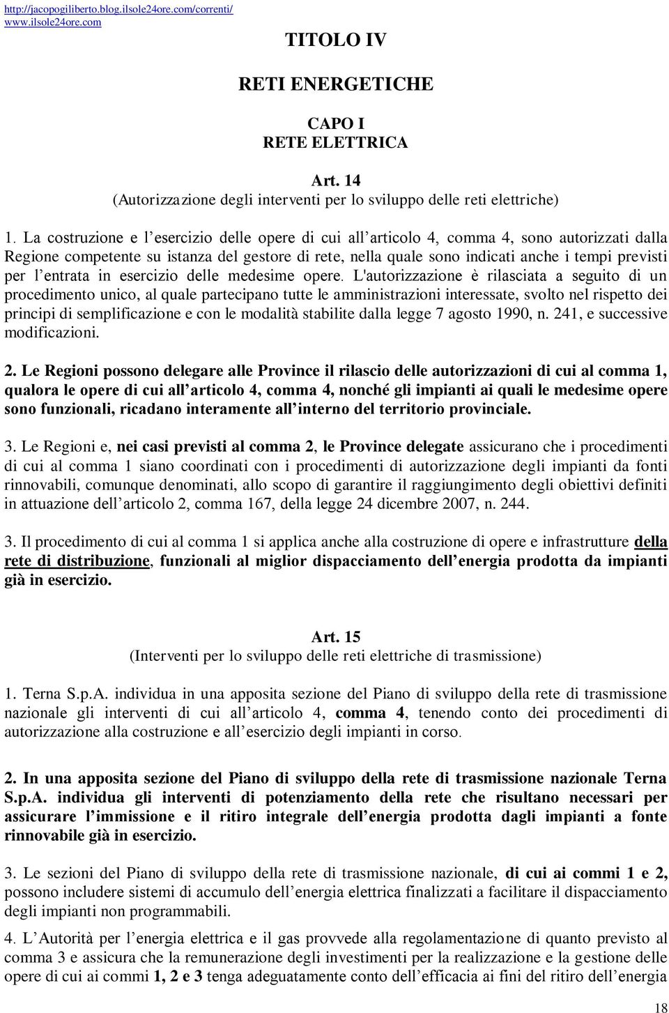 La costruzione e l esercizio delle opere di cui all articolo 4, comma 4, sono autorizzati dalla Regione competente su istanza del gestore di rete, nella quale sono indicati anche i tempi previsti per