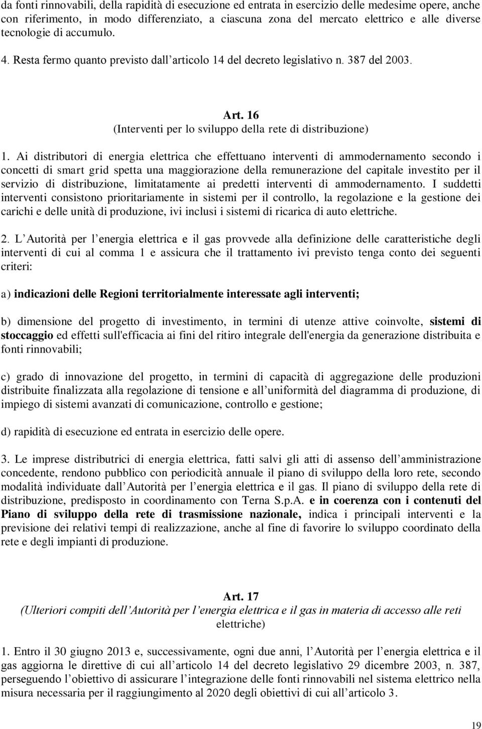 Ai distributori di energia elettrica che effettuano interventi di ammodernamento secondo i concetti di smart grid spetta una maggiorazione della remunerazione del capitale investito per il servizio