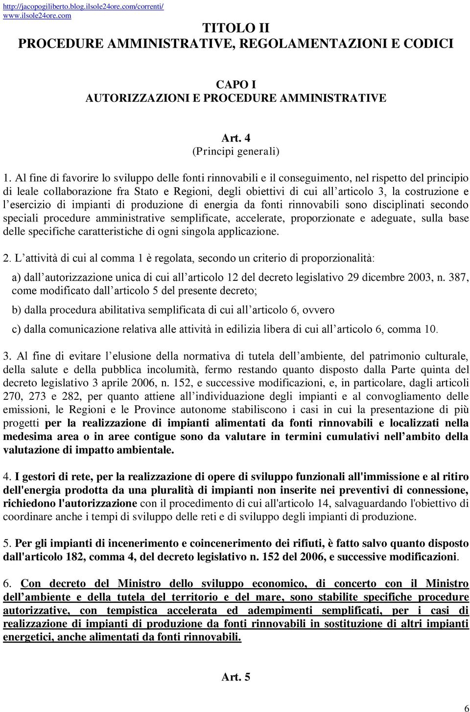 Al fine di favorire lo sviluppo delle fonti rinnovabili e il conseguimento, nel rispetto del principio di leale collaborazione fra Stato e Regioni, degli obiettivi di cui all articolo 3, la