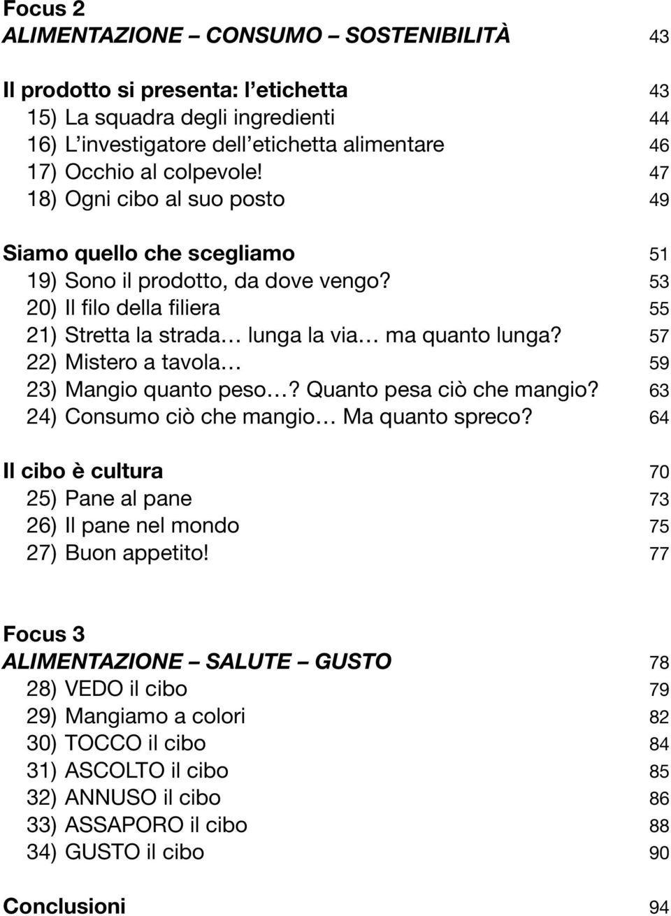 57 22) Mistero a tavola 59 23) Mangio quanto peso? Quanto pesa ciò che mangio? 63 24) Consumo ciò che mangio Ma quanto spreco?