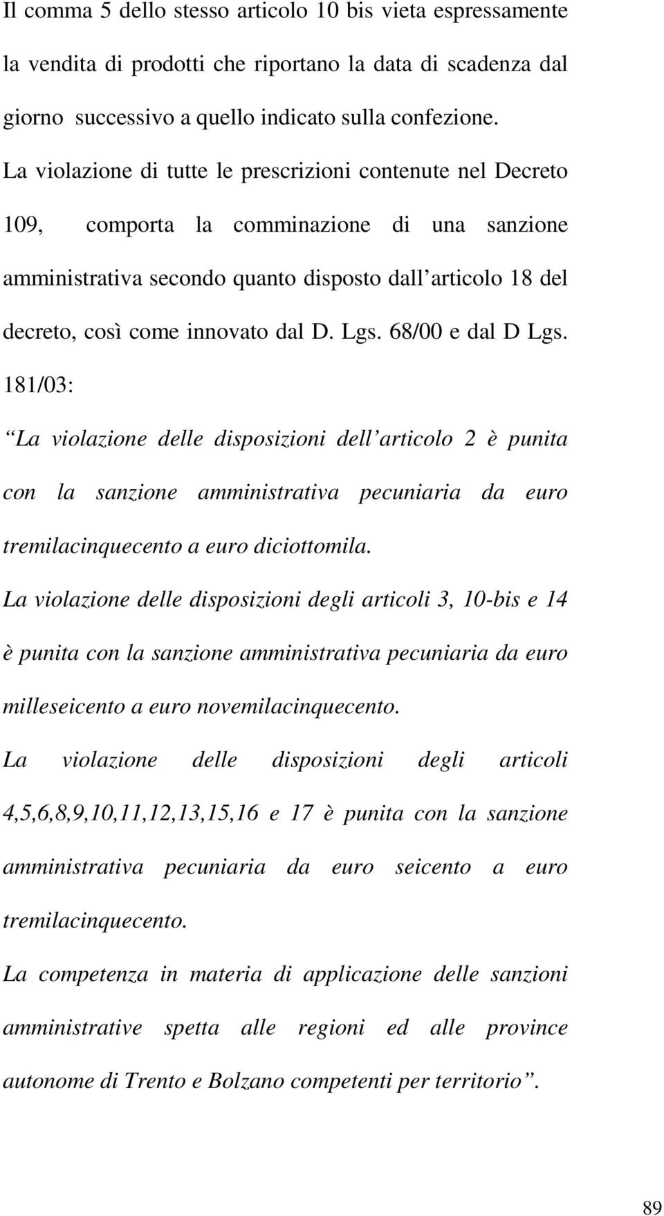 D. Lgs. 68/00 e dal D Lgs. 181/03: La violazione delle disposizioni dell articolo 2 è punita con la sanzione amministrativa pecuniaria da euro tremilacinquecento a euro diciottomila.