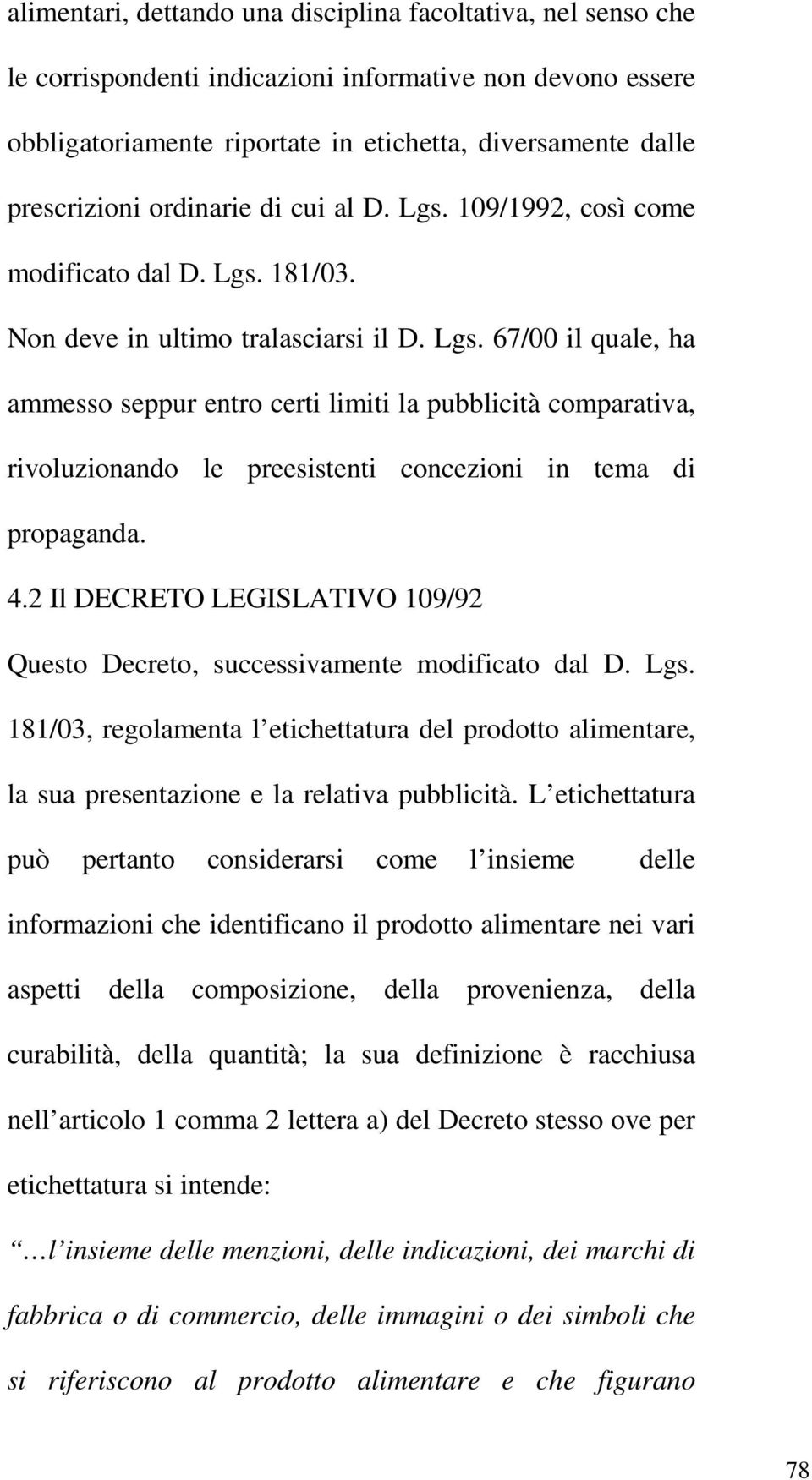 4.2 Il DECRETO LEGISLATIVO 109/92 Questo Decreto, successivamente modificato dal D. Lgs. 181/03, regolamenta l etichettatura del prodotto alimentare, la sua presentazione e la relativa pubblicità.