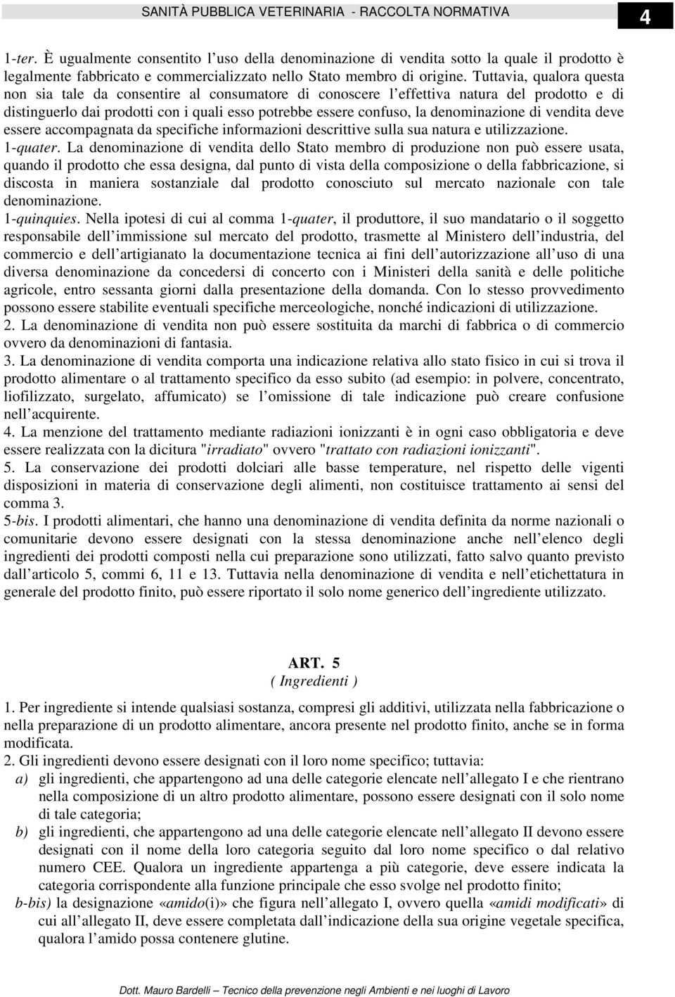 Tuttavia, qualora questa non sia tale da consentire al consumatore di conoscere l effettiva natura del prodotto e di distinguerlo dai prodotti con i quali esso potrebbe essere confuso, la