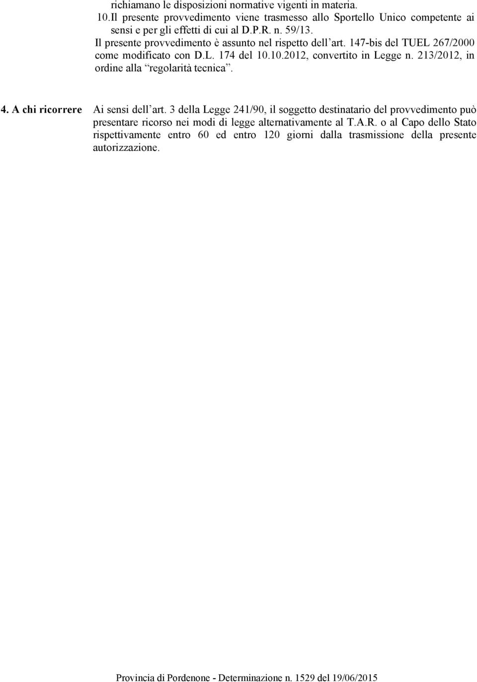 Il presente provvedimento è assunto nel rispetto dell art. 147-bis del TUEL 267/2000 come modificato con D.L. 174 del 10.10.2012, convertito in Legge n.