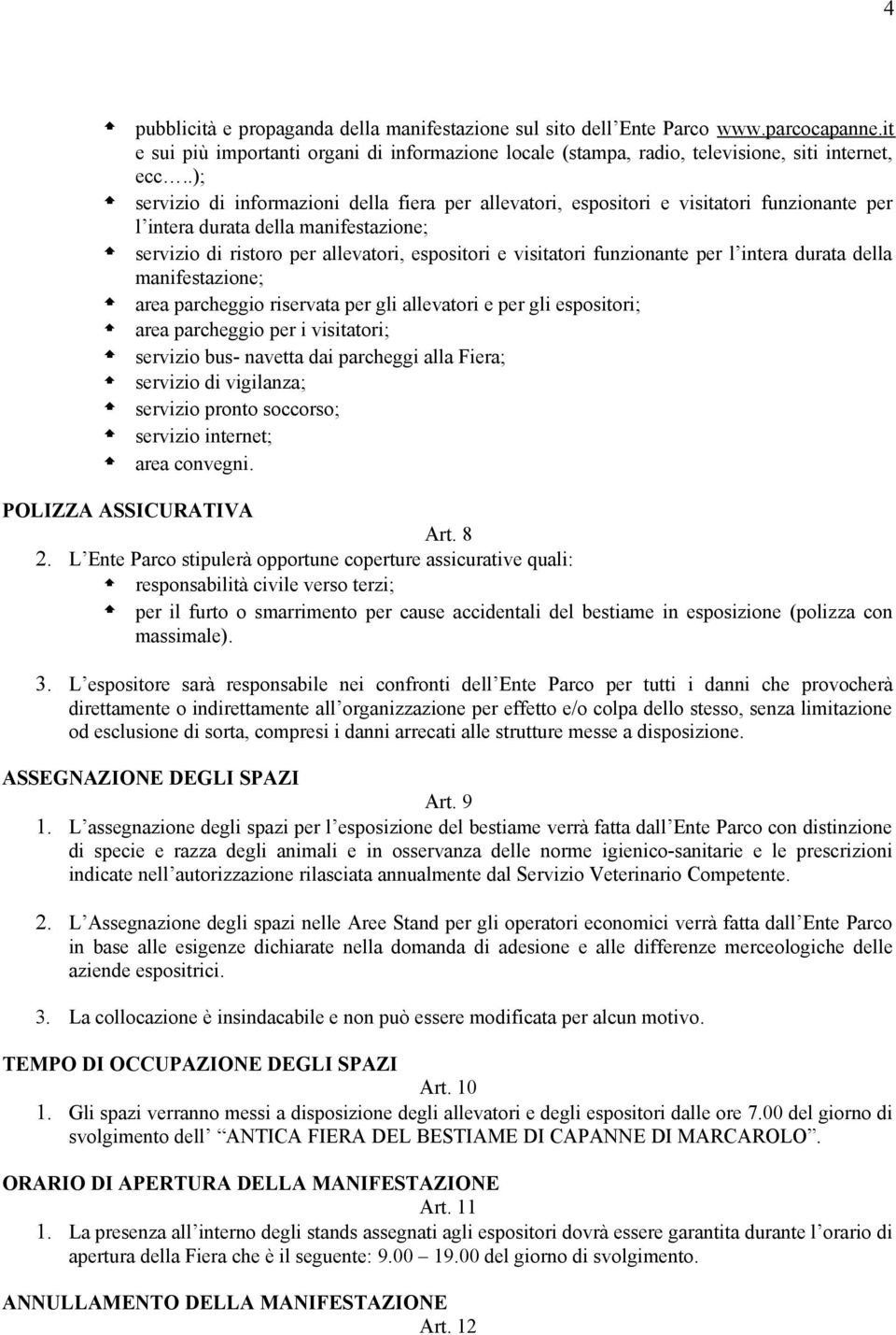 funzionante per l intera durata della manifestazione; area parcheggio riservata per gli allevatori e per gli espositori; area parcheggio per i visitatori; servizio bus- navetta dai parcheggi alla