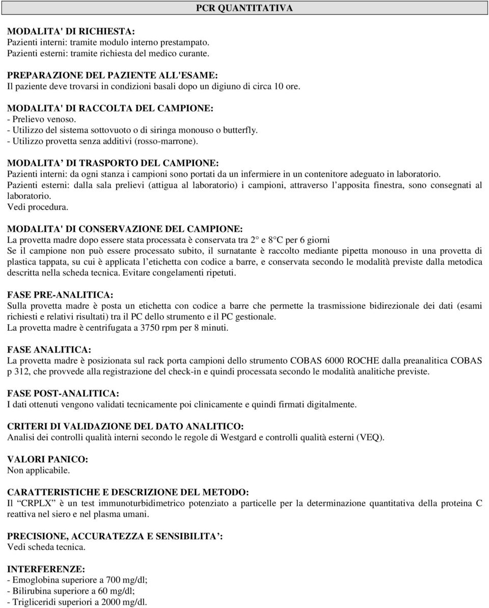 - Utilizzo del sistema sottovuoto o di siringa monouso o butterfly. - Utilizzo provetta senza additivi (rosso-marrone).