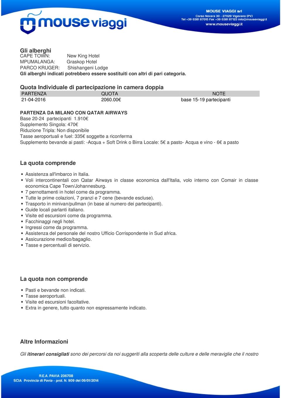 910 Supplemento Singola: 470 Riduzione Tripla: Non disponibile Tasse aeroportuali e fuel: 335 soggette a riconferma Supplemento bevande ai pasti: -Acqua + Soft Drink o Birra Locale: 5 a pasto- Acqua