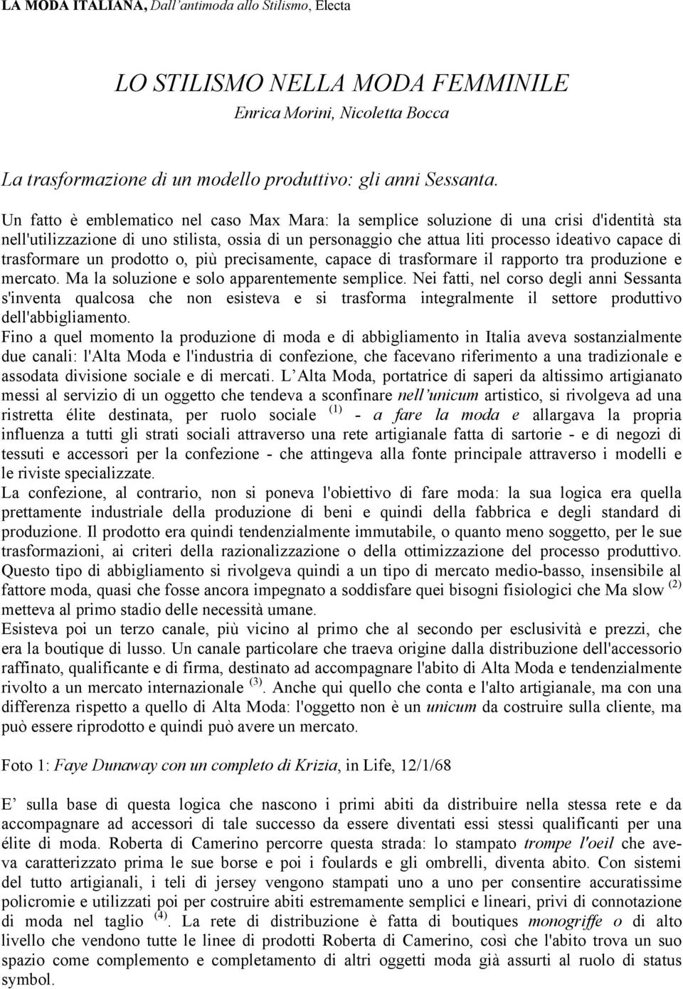 trasformare un prodotto o, più precisamente, capace di trasformare il rapporto tra produzione e mercato. Ma la soluzione e solo apparentemente semplice.