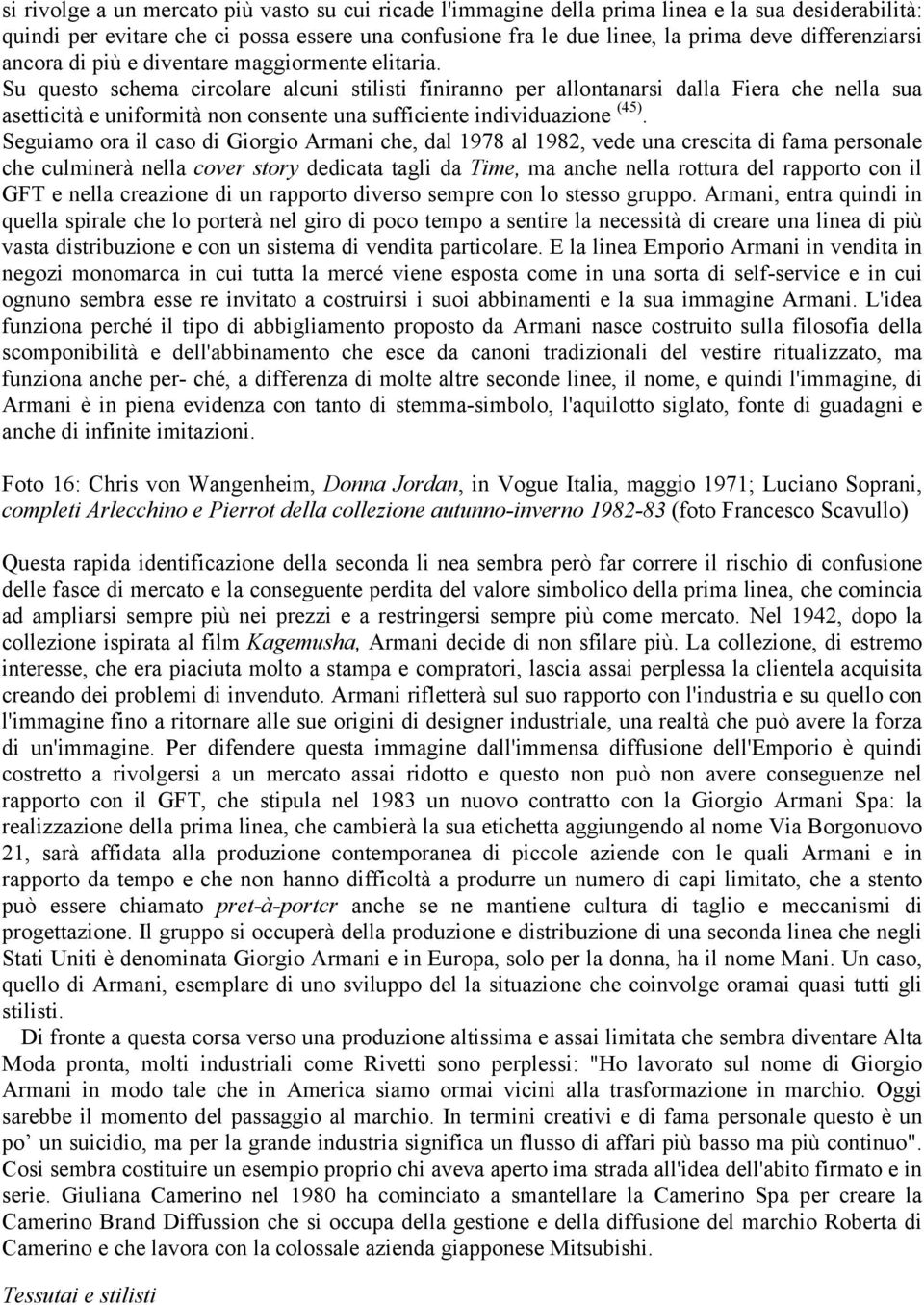 Su questo schema circolare alcuni stilisti finiranno per allontanarsi dalla Fiera che nella sua asetticità e uniformità non consente una sufficiente individuazione (45).