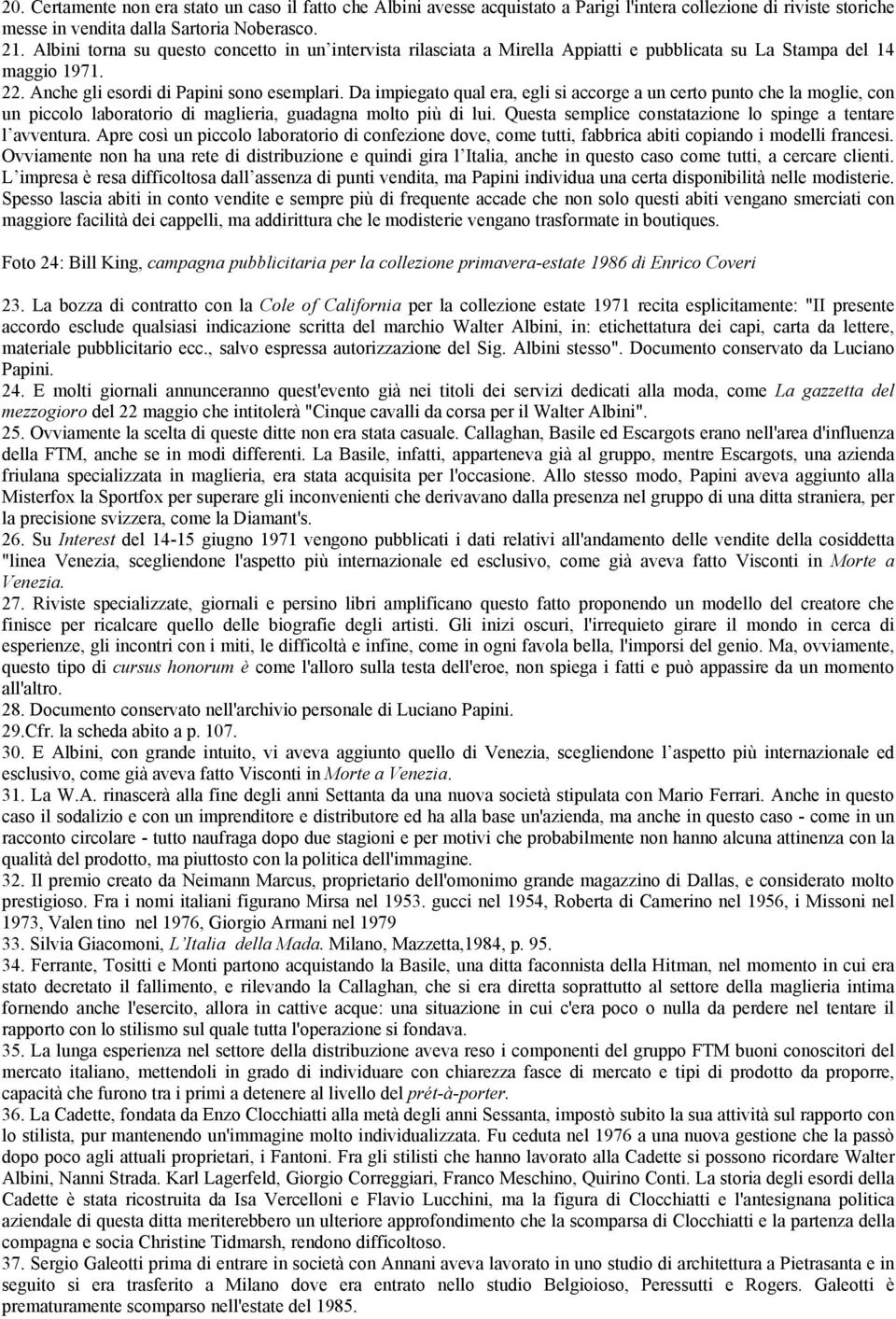 Da impiegato qual era, egli si accorge a un certo punto che la moglie, con un piccolo laboratorio di maglieria, guadagna molto più di lui.