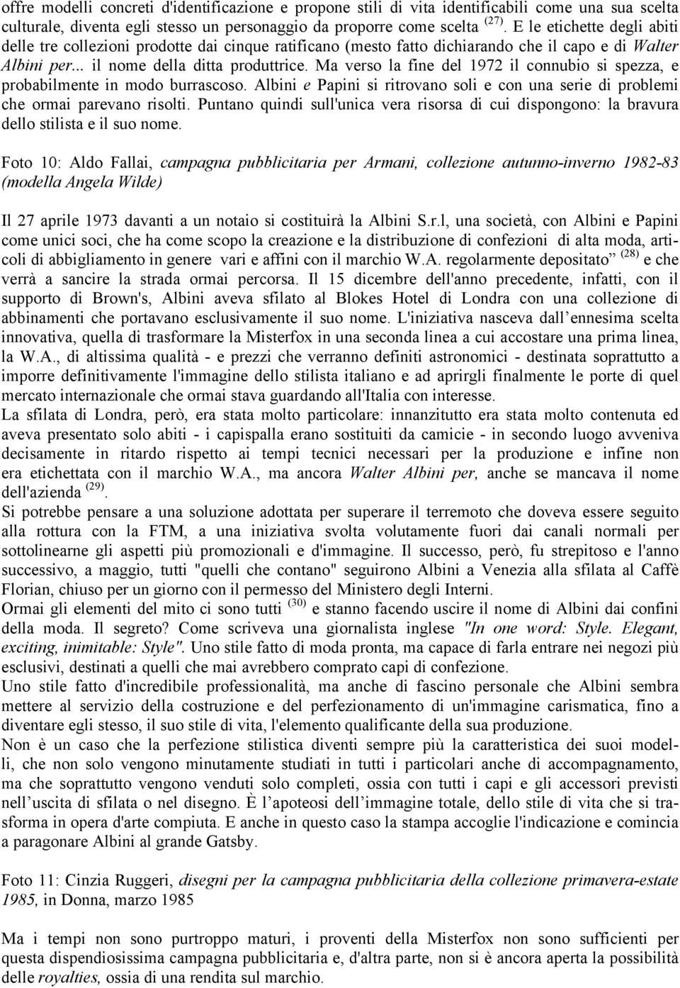 Ma verso la fine del 1972 il connubio si spezza, e probabilmente in modo burrascoso. Albini e Papini si ritrovano soli e con una serie di problemi che ormai parevano risolti.