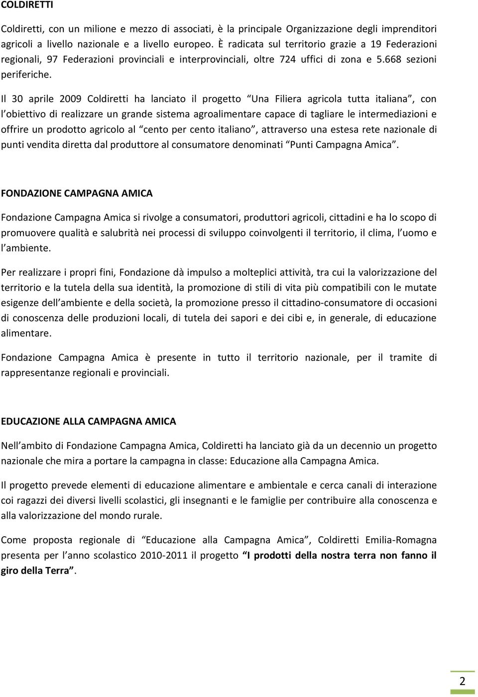 Il 30 aprile 2009 Coldiretti ha lanciato il progetto Una Filiera agricola tutta italiana, con l obiettivo di realizzare un grande sistema agroalimentare capace di tagliare le intermediazioni e