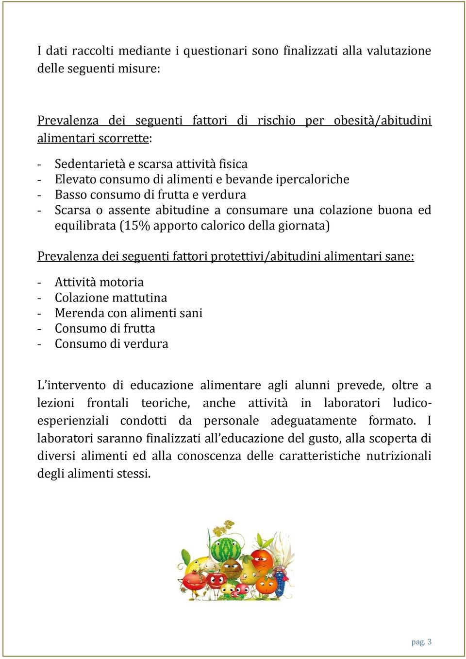 apporto calorico della giornata) Prevalenza dei seguenti fattori protettivi/abitudini alimentari sane: - Attività motoria - Colazione mattutina - Merenda con alimenti sani - Consumo di frutta -