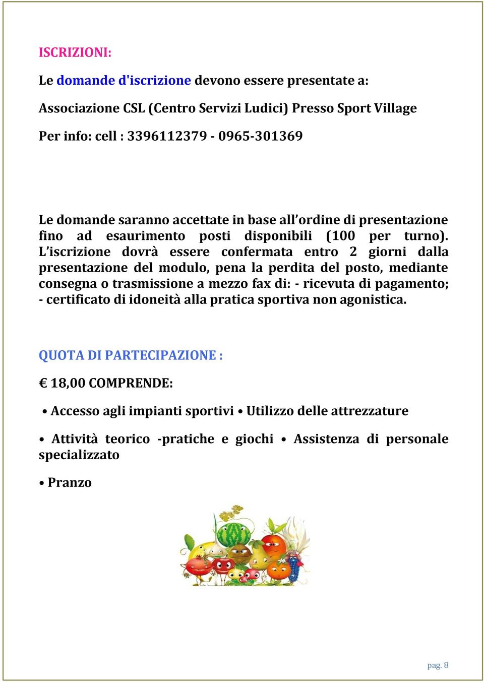 L iscrizione dovrà essere confermata entro 2 giorni dalla presentazione del modulo, pena la perdita del posto, mediante consegna o trasmissione a mezzo fax di: - ricevuta di